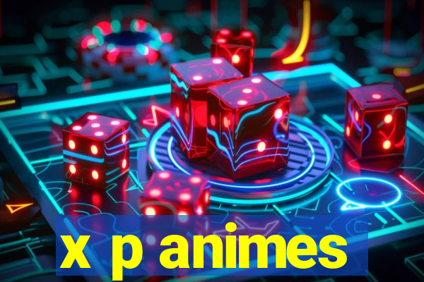 x p animes